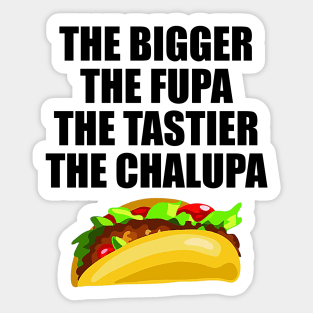 The Bigger The Fupa Tastier The Chalupa Sticker